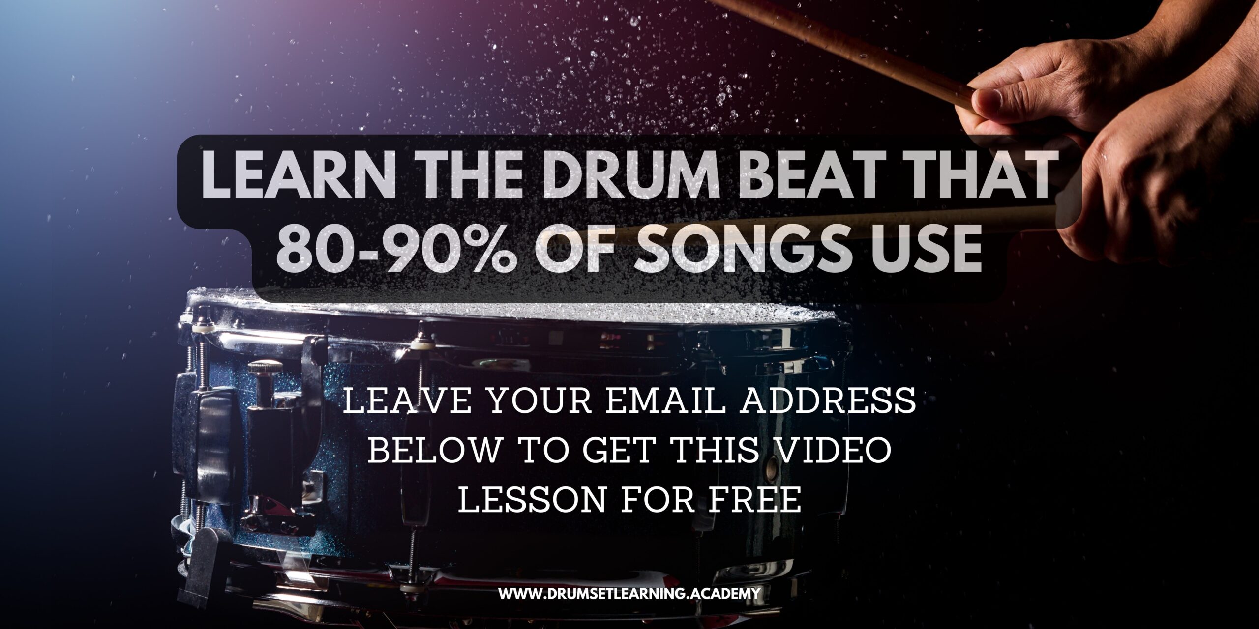 Learn the drum beat that 80-90% of songs use. Leave your email address below to get access to this video lesson for free.